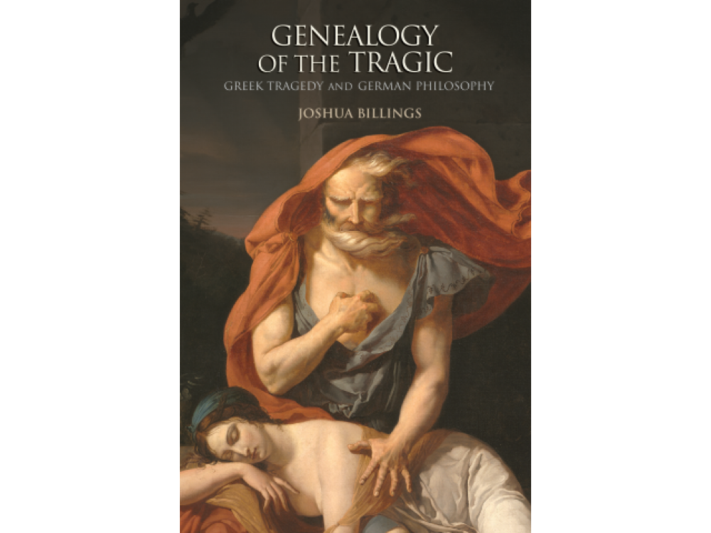 Genealogy of the Tragic: Greek Tragedy and German Philosophy