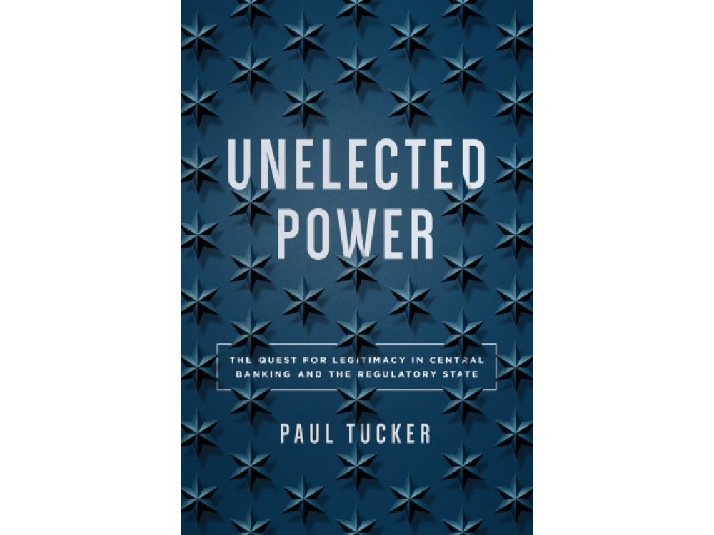 Unelected Power: The Quest for Legitimacy in Central Banking and the Regulatory State