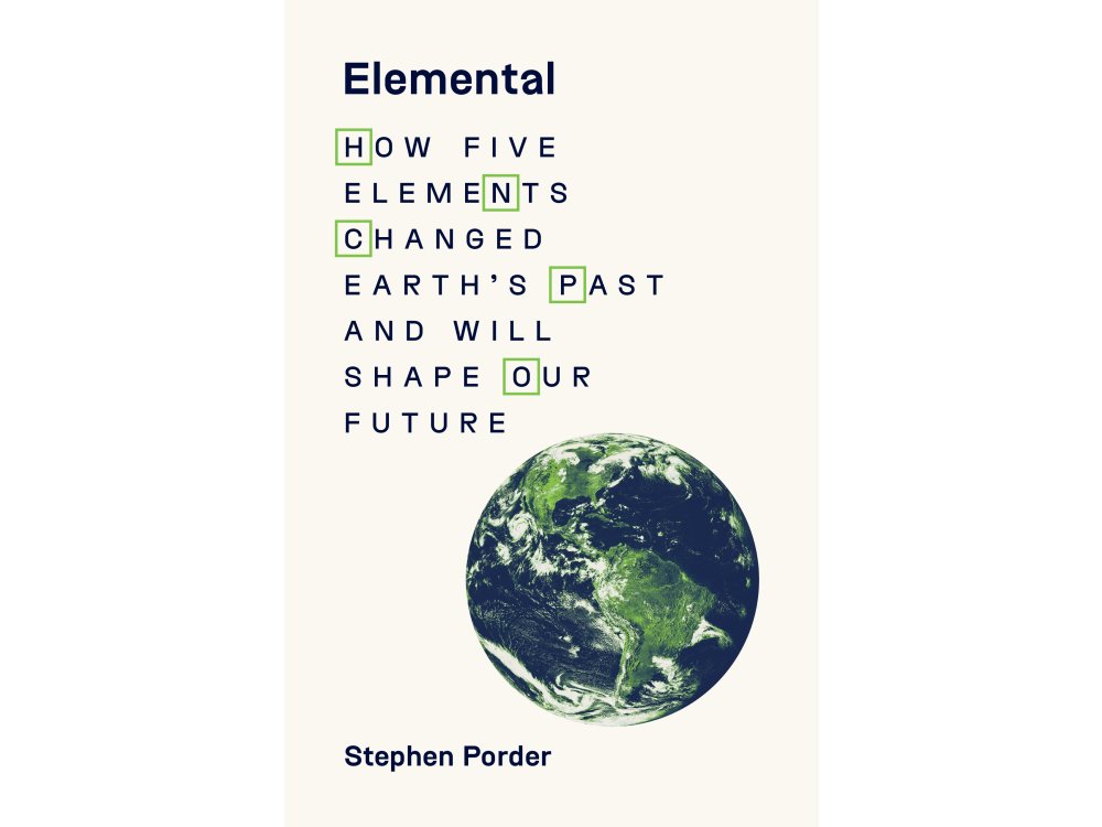 Elemental: How Five Elements Changed Earth’s Past and Will Shape Our Future