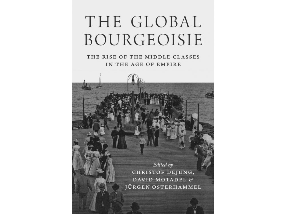 The Global Bourgeoisie: The Rise of the Middle Classes in the Age of Empire
