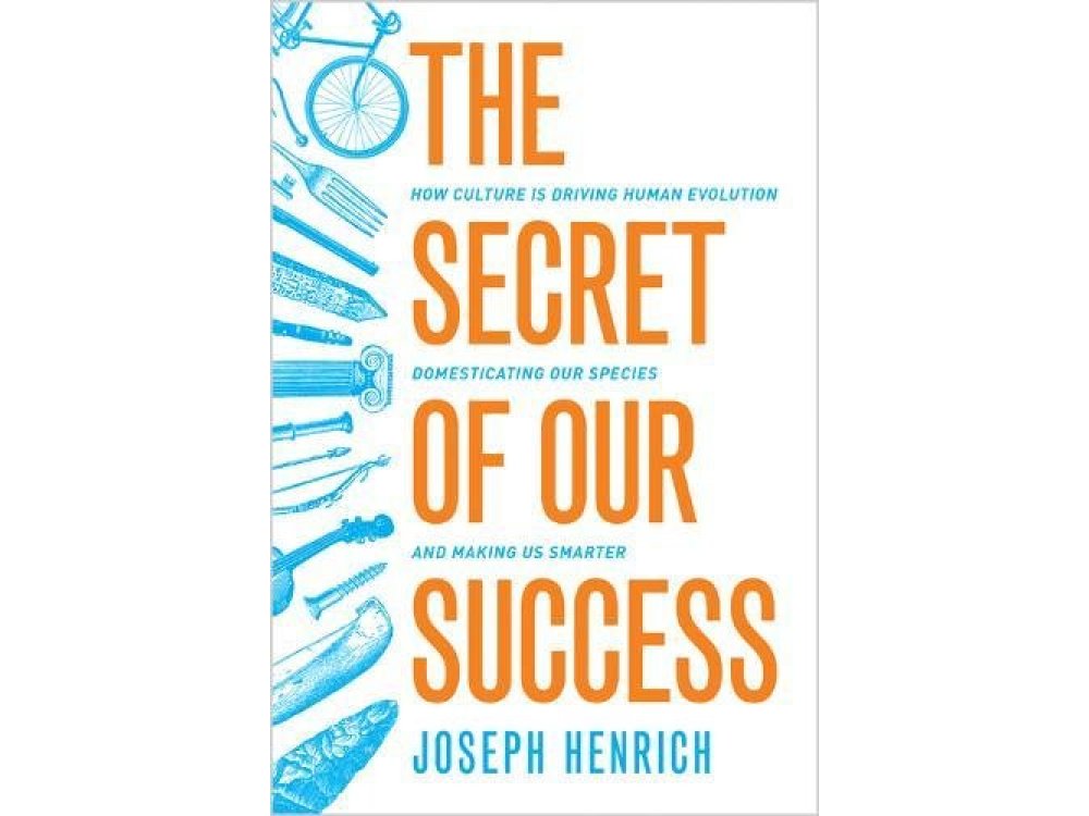 The Secret of Our Success : How Culture is Driving Human Evolution , Domesticating Our Species and Making us Smarter