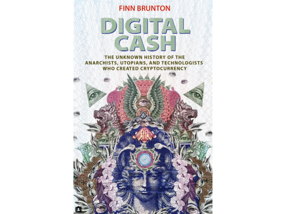 Digital Cash: The Unknown History of the Anarchists, Utopians, and Technologists Who Created Cryptocurrency