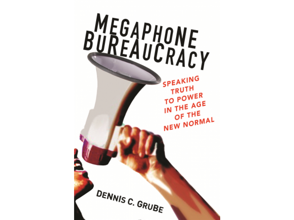 Megaphone Bureaucracy: Speaking Truth to Power in the Age of the New Normal