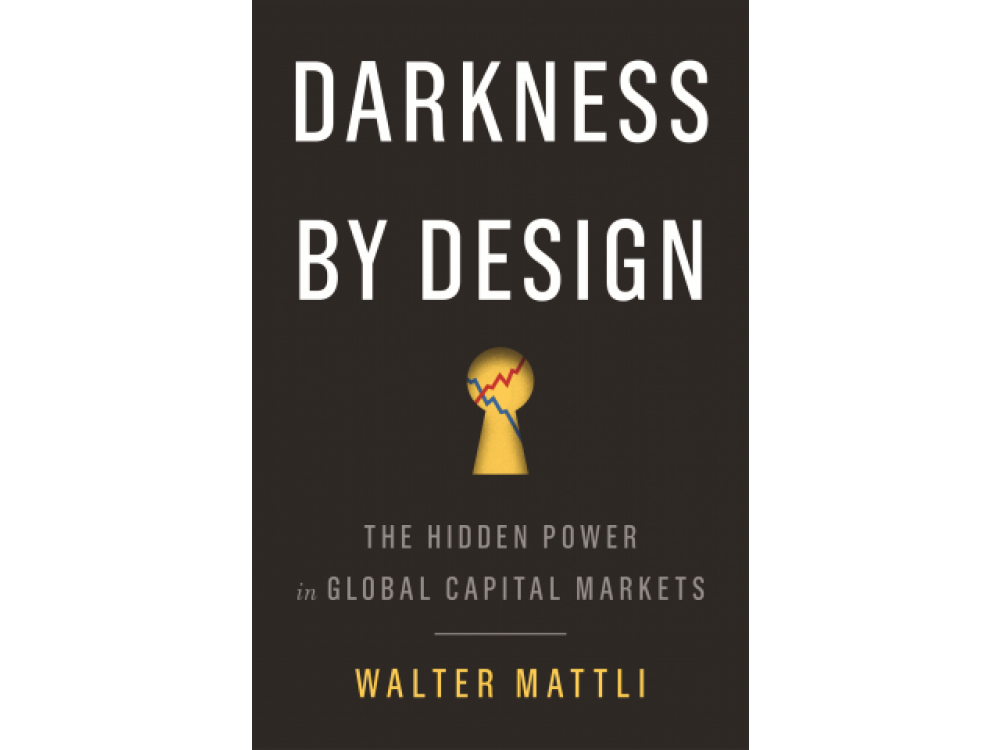 Darkness by Design: The Hidden Power in Global Capital Markets