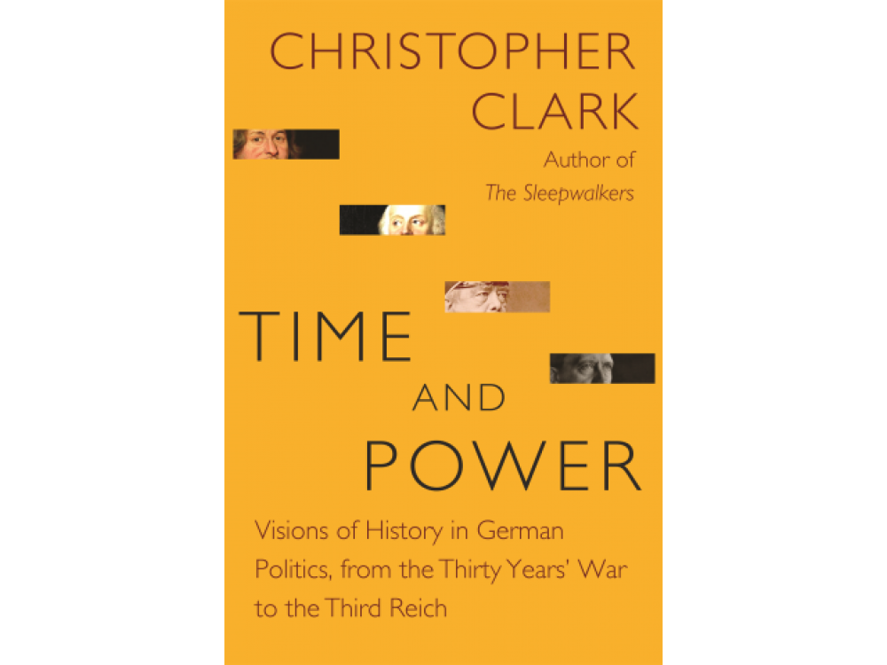 Time and Power: Visions of History in German Politics, from the Thirty Years' War to the Third Reich