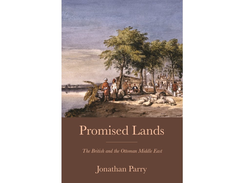 Promised Lands: The British and the Ottoman Middle East