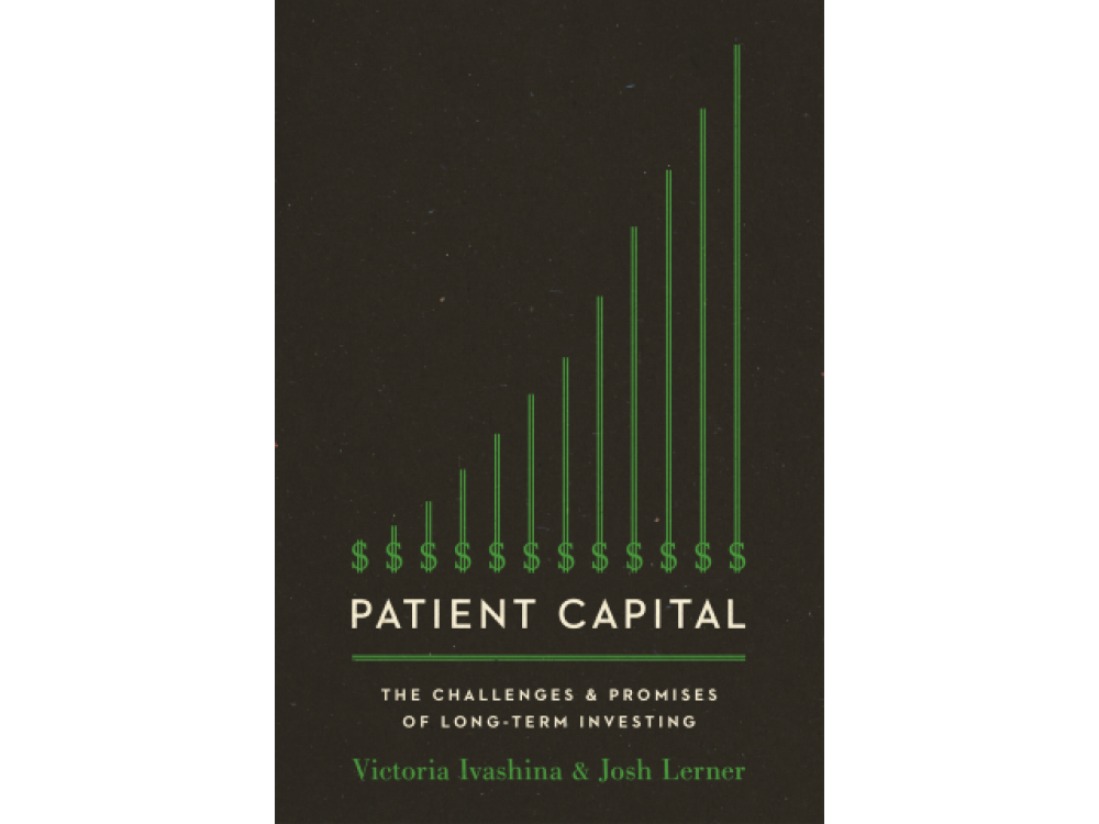 Patient Capital: The Challenges and Promises of Long-Term Investing