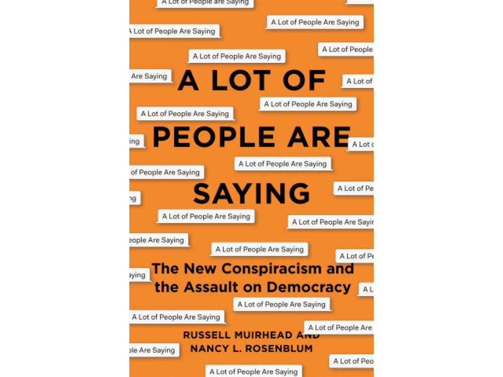 A Lot of People Are Saying: The New Conspiracism and the Assault On Democracy