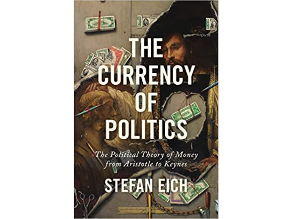 The Currency of Politics: The Political Theory of Money from Aristotle to Keynes