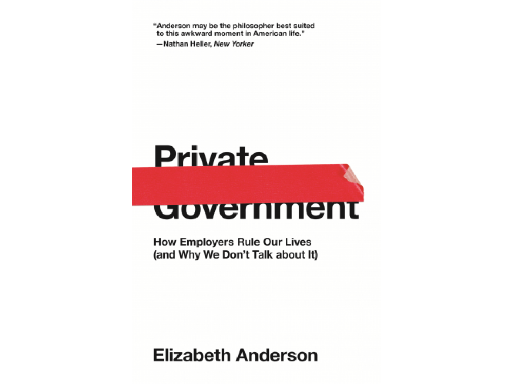 Private Government: How Employers Rule Our Lives