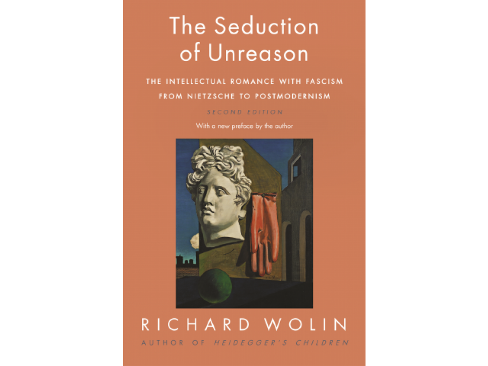 The Seduction of Unreason: The Intellectual Romance with Fascism from Nietzsche to Postmodernism