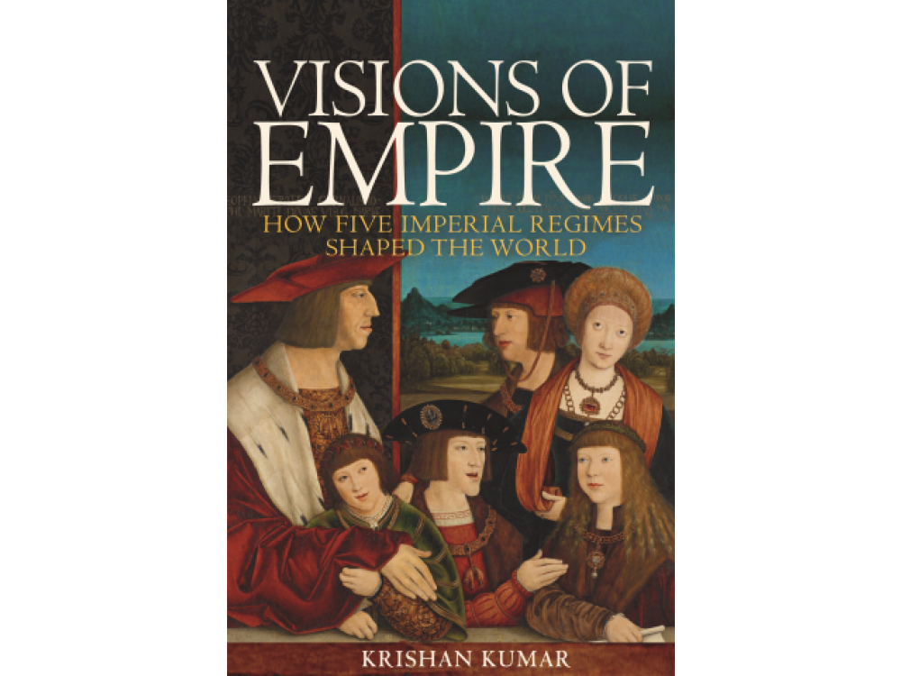 Visions of Empire: How Five Imperial Regimes Shaped the World [CLONE]