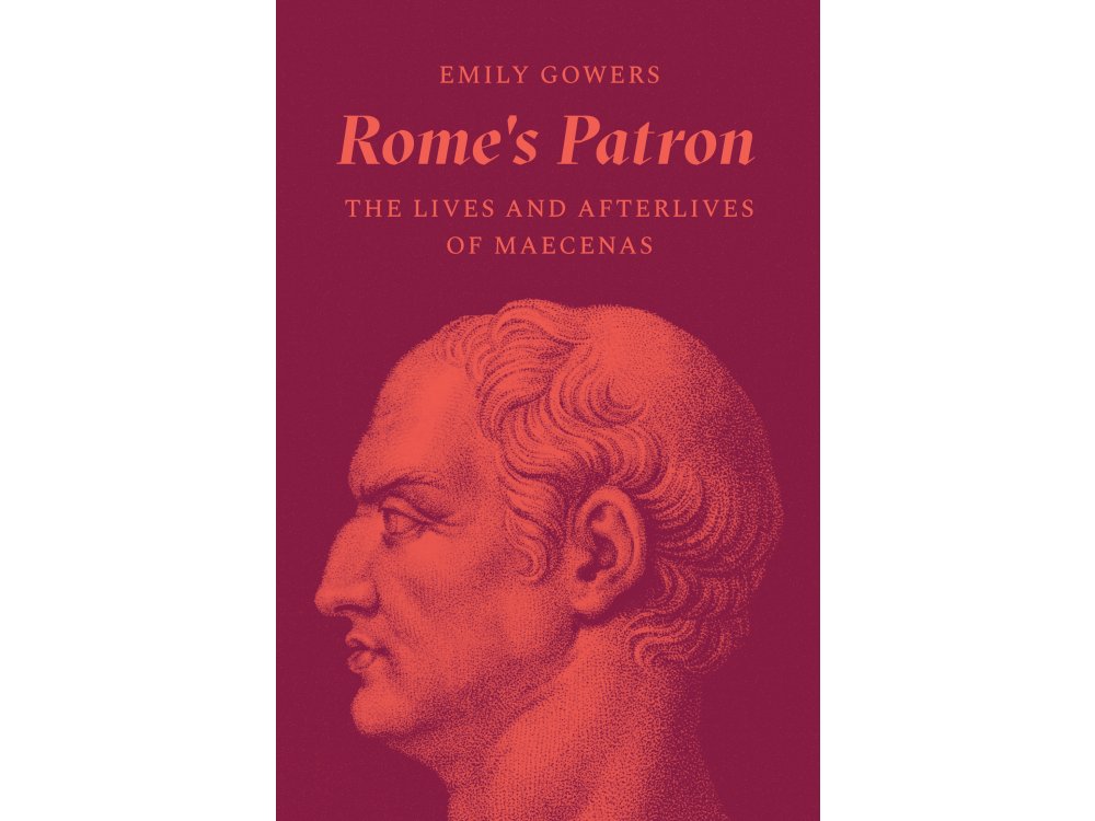 Rome's Patron: The Lives and Afterlives of Maecenas