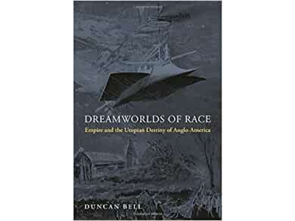 Dreamworlds of Race: Empire and the Utopian Destiny of Anglo-America