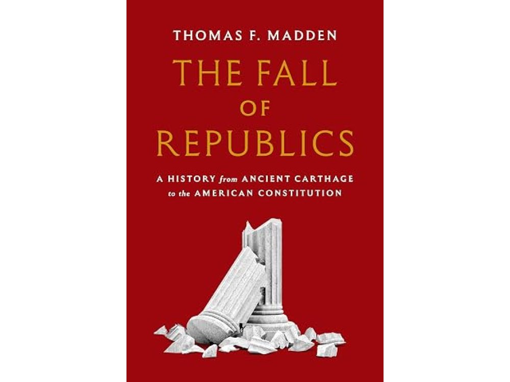 The Fall of Republics: A History from Ancient Carthage to the American Constitution