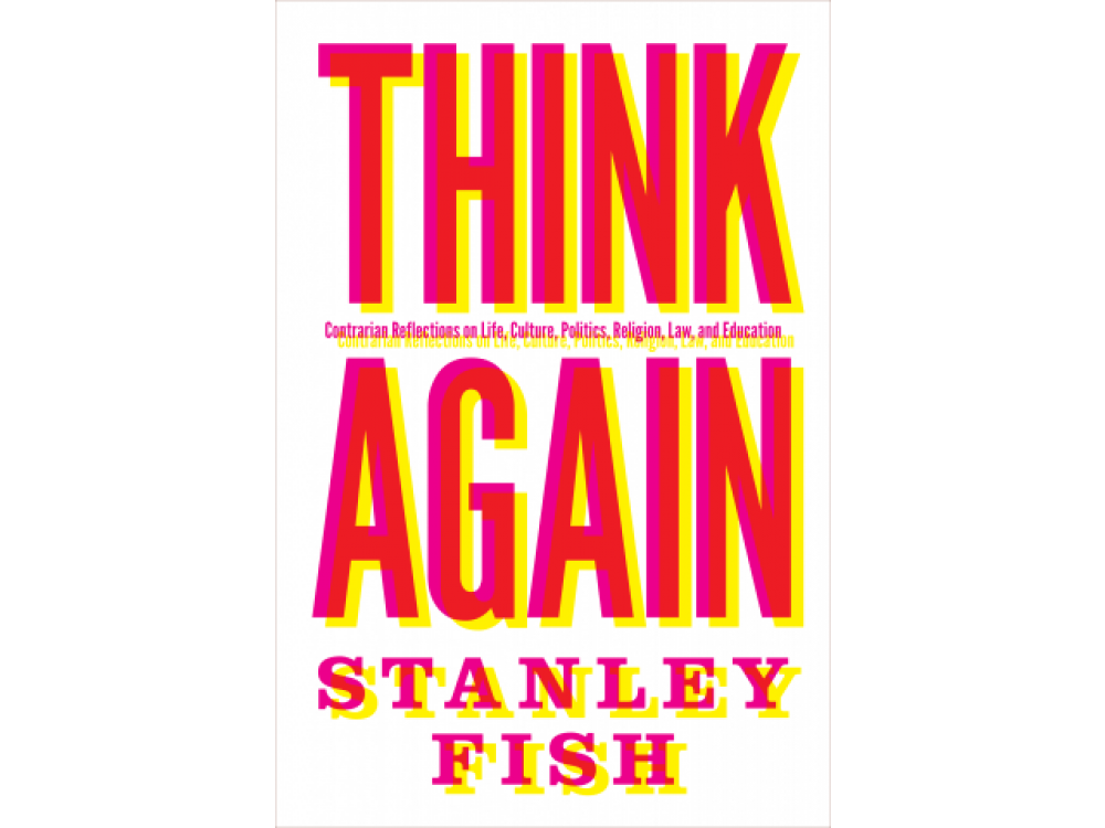 Think Again: Contrarian Reflections on Life, Culture, Politics, Religion, Law, and Education