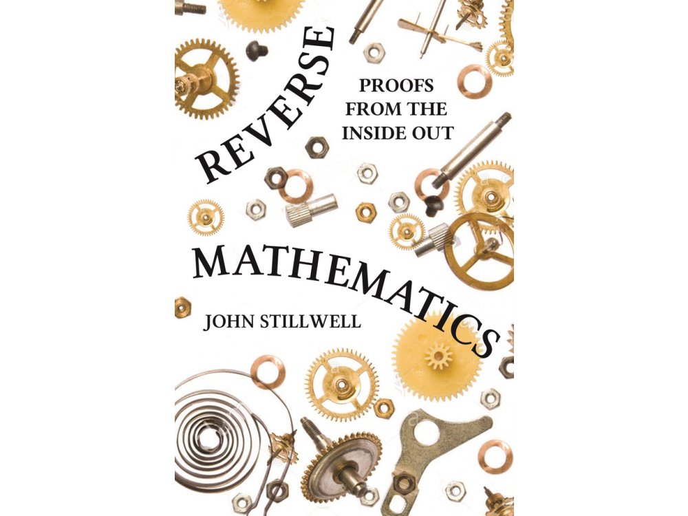 Reverse Mathematics: Proofs From the Inside Out