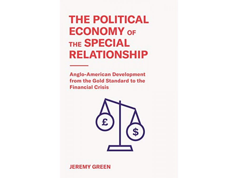 The Political Economy of the Special Relationship: Anglo-American Development from the Gold Standard to the Financial Crisis