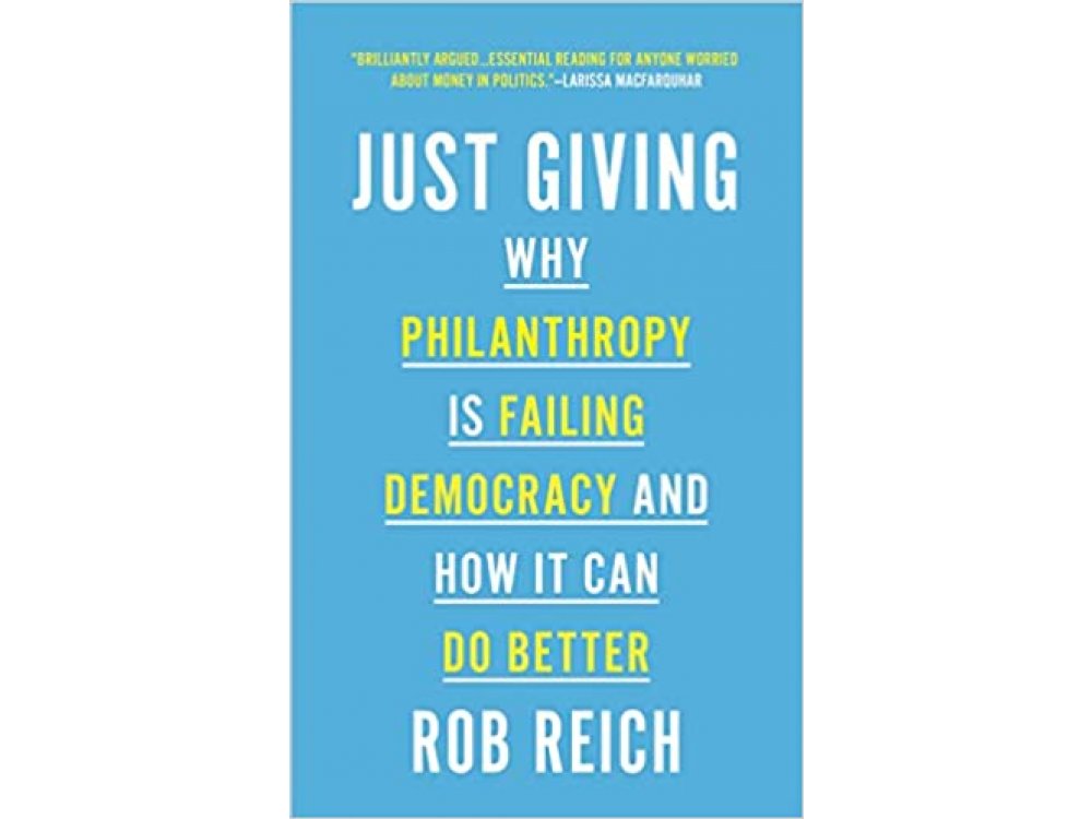 Just Giving: Why Philanthropy is Failing Democracy and How It Can Do Better