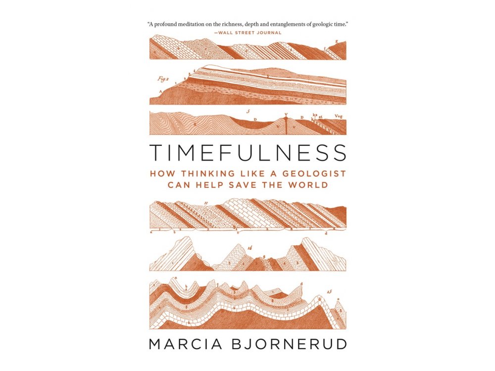 Timefulness: How Thinking Like a Geologist Can Help Save the World