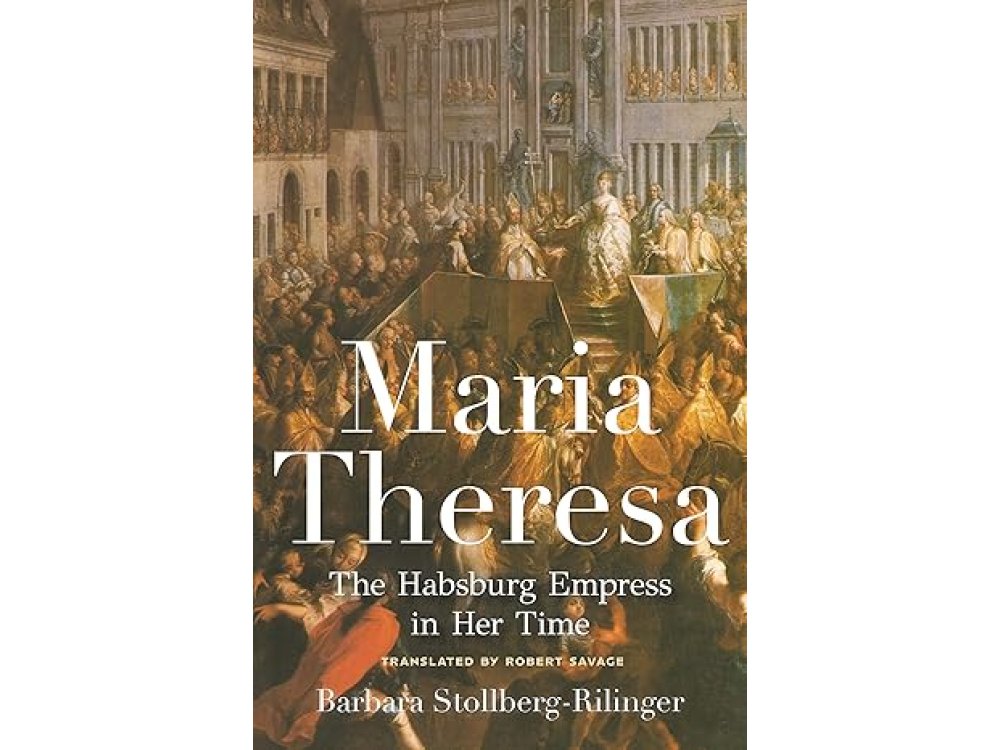 Maria Theresa: The Habsburg Empress in Her Time