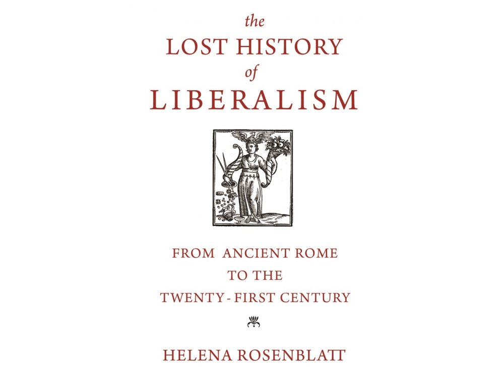 The Lost History of Liberalism: From Ancient Rome to the Twenty-First Century