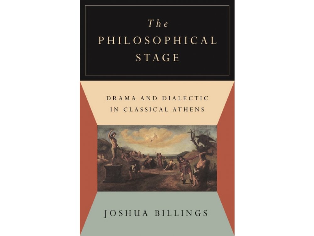 The Philosophical Stage: Drama and Dialectic in Classical Athens