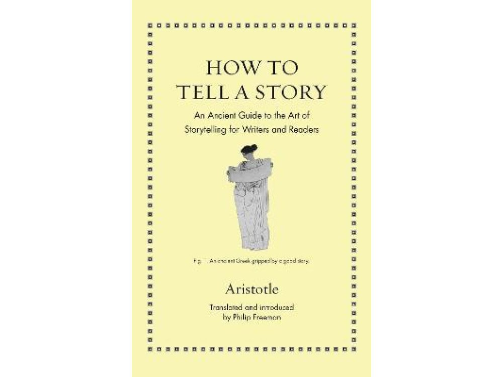 How to Tell a Story: An Ancient Guide to the Art of Storytelling for Writers and Readers