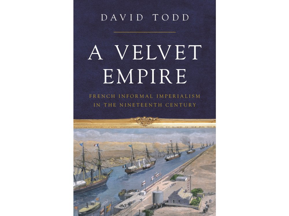A Velvet Empire: French Informal Imperialism in the Nineteenth Century