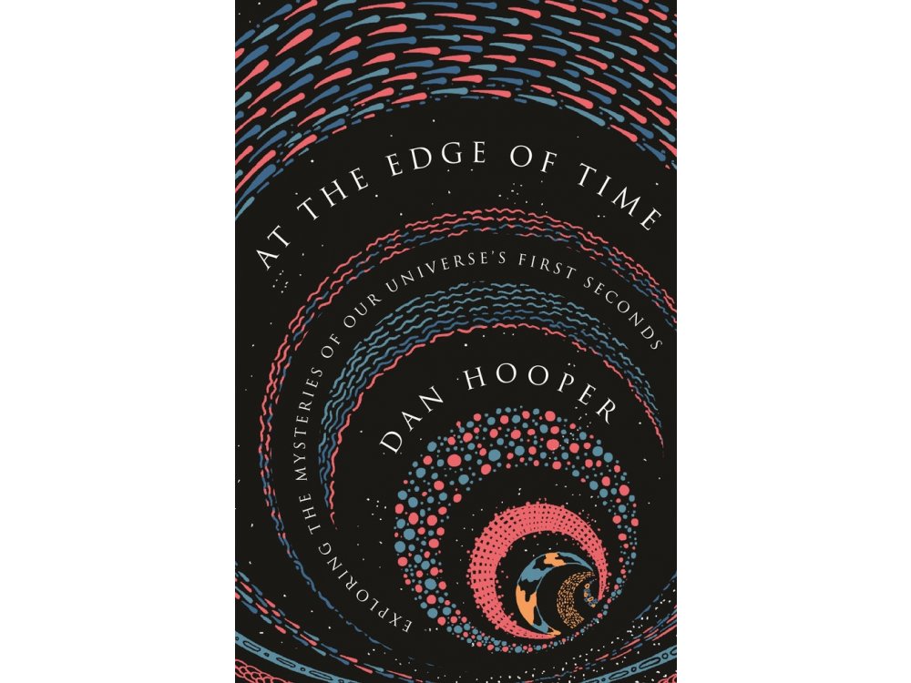 At the Edge of Time: Exploring the Mysteries of Our Universe's First Seconds