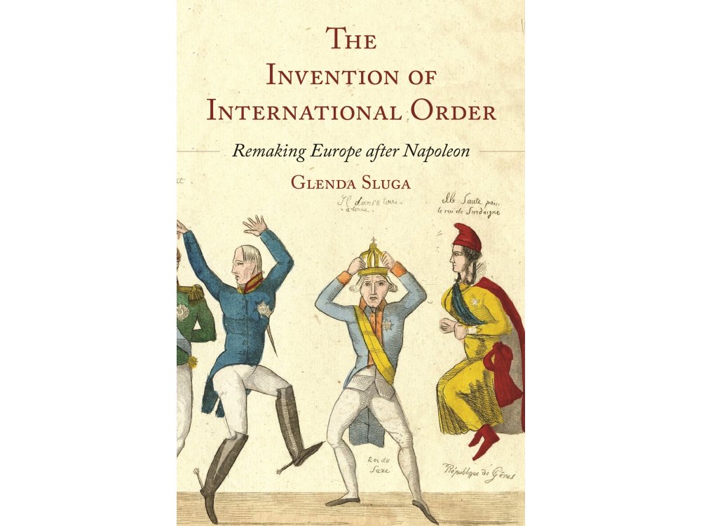 The Invention of International Order: Remaking Europe after Napoleon