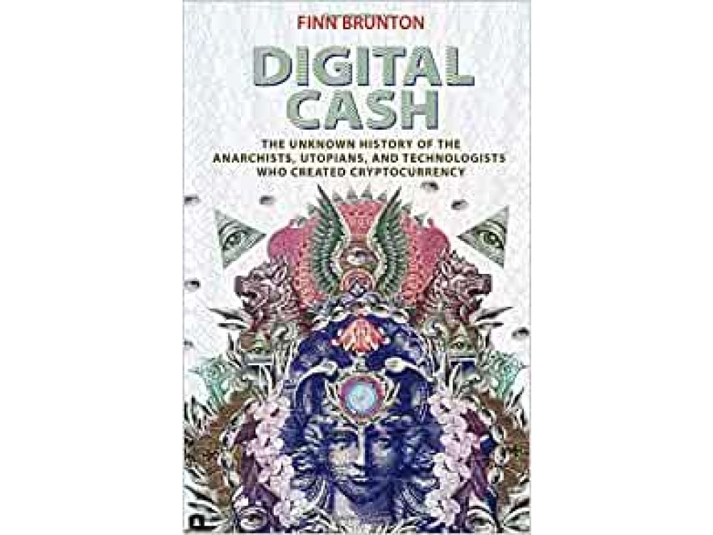 Digital Cash: The Unknown History of the Anarchists, Utopians, and Technologists Who Created Cryptocurrency