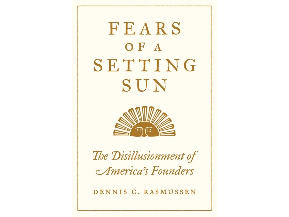 Fears of a Setting Sun: The Disillusionment of America's Founders