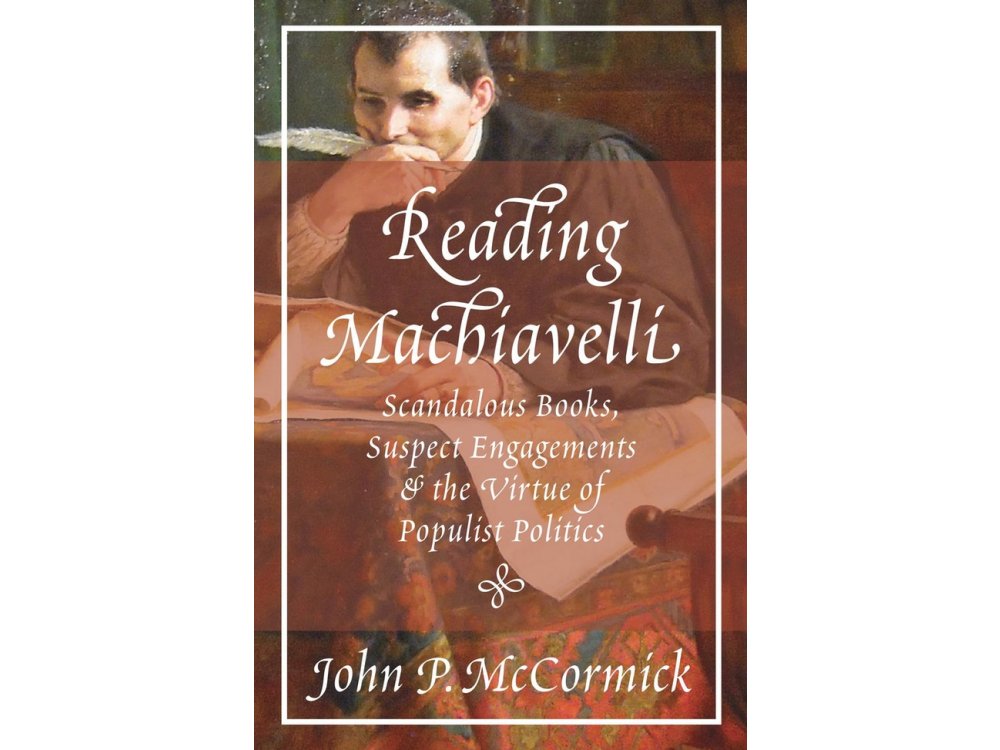 Reading Machiavelli: Scandalous Books, Suspect Engagements and the Virtue of Populist Politics