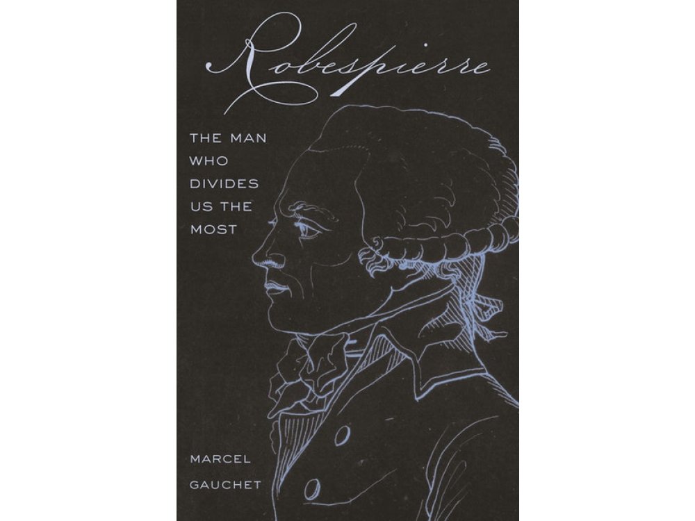 Robespierre: The Man Who Divides Us the Most