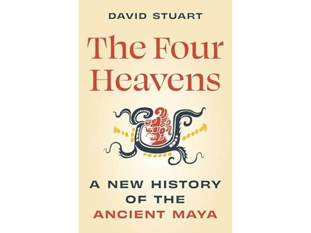 The Four Heavens: A New History of the Ancient Maya