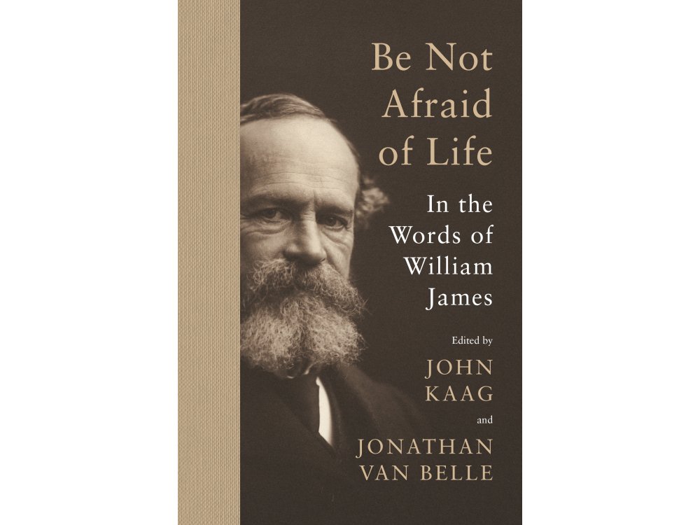 Be Not Afraid of Life: In the Words of William James