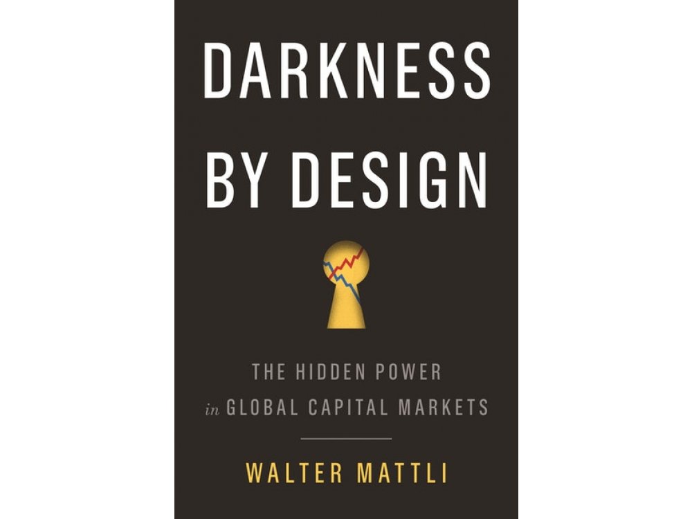 Darkness by Design: The Hidden Power in Global Capital Markets