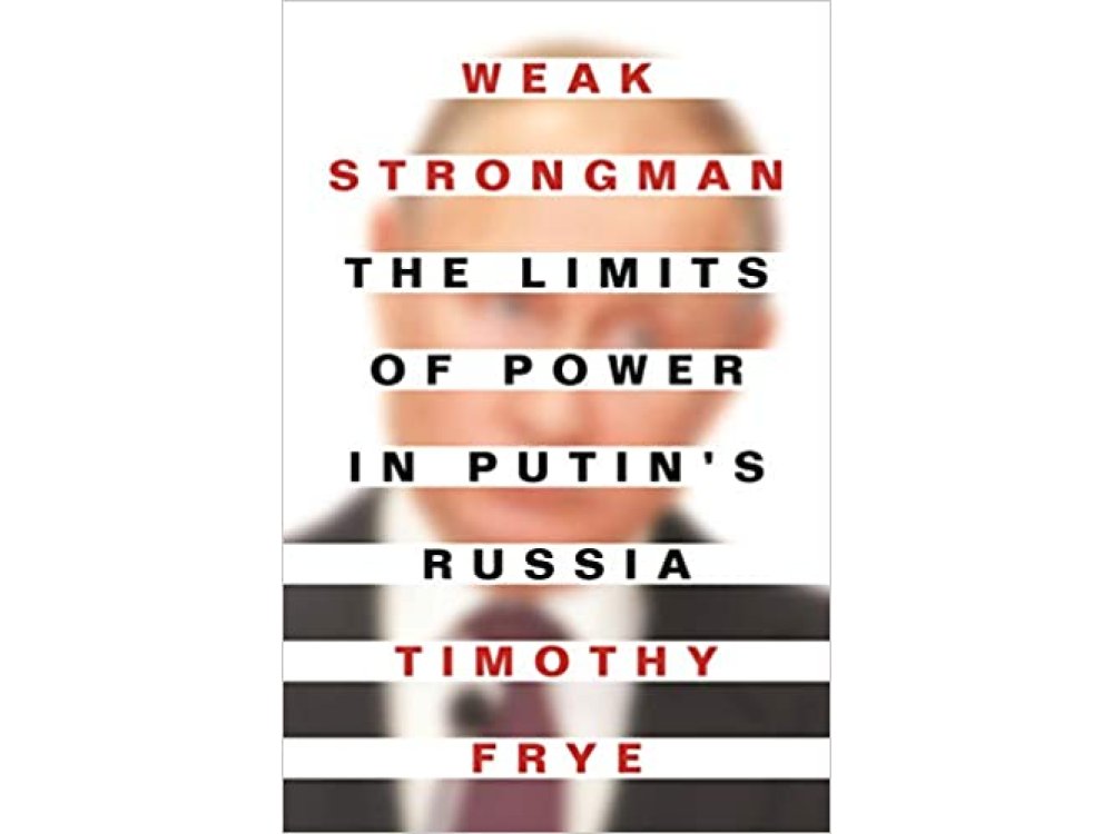 Weak Strongman: The Limits of Power in Putin's Russia