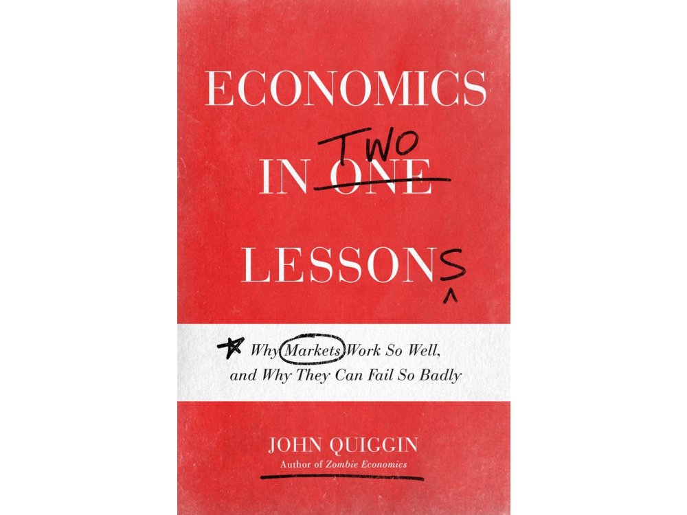 Economics in Two Lessons: Why Markets Work So Well, and Why They Can fail So Badly