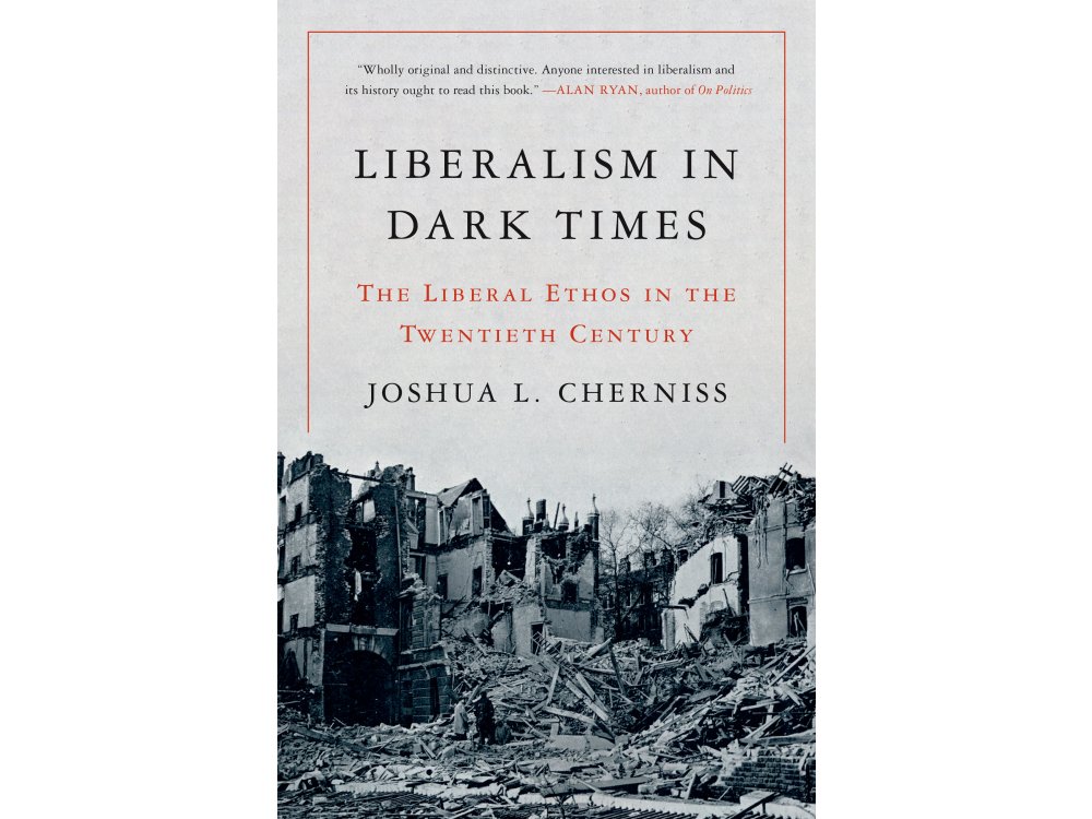 Liberalism in Dark Times: The Liberal Ethos in the Twentieth Century