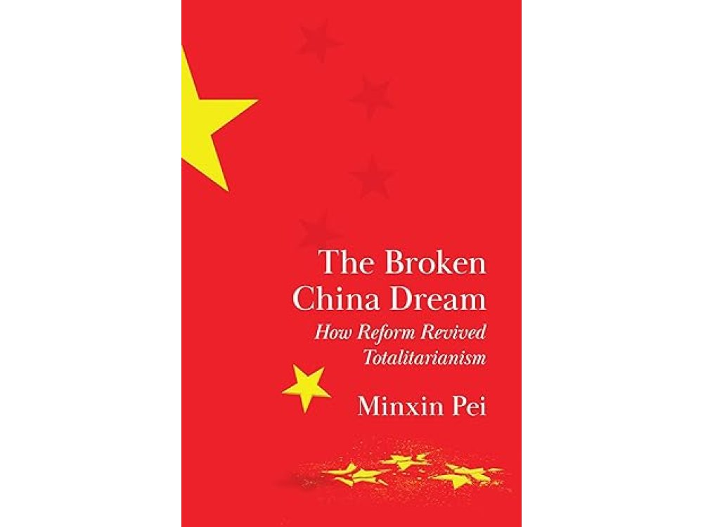 The Broken China Dream: How Reform Revived Totalitarianism