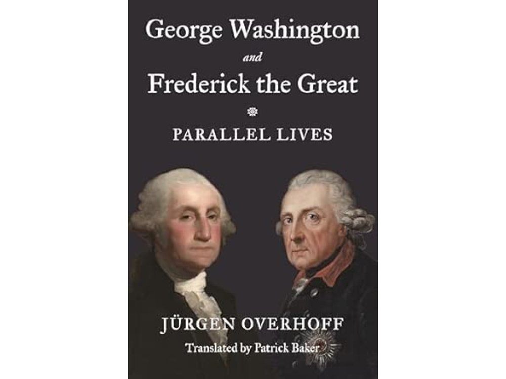 George Washington and Frederick the Great: Parallel Lives