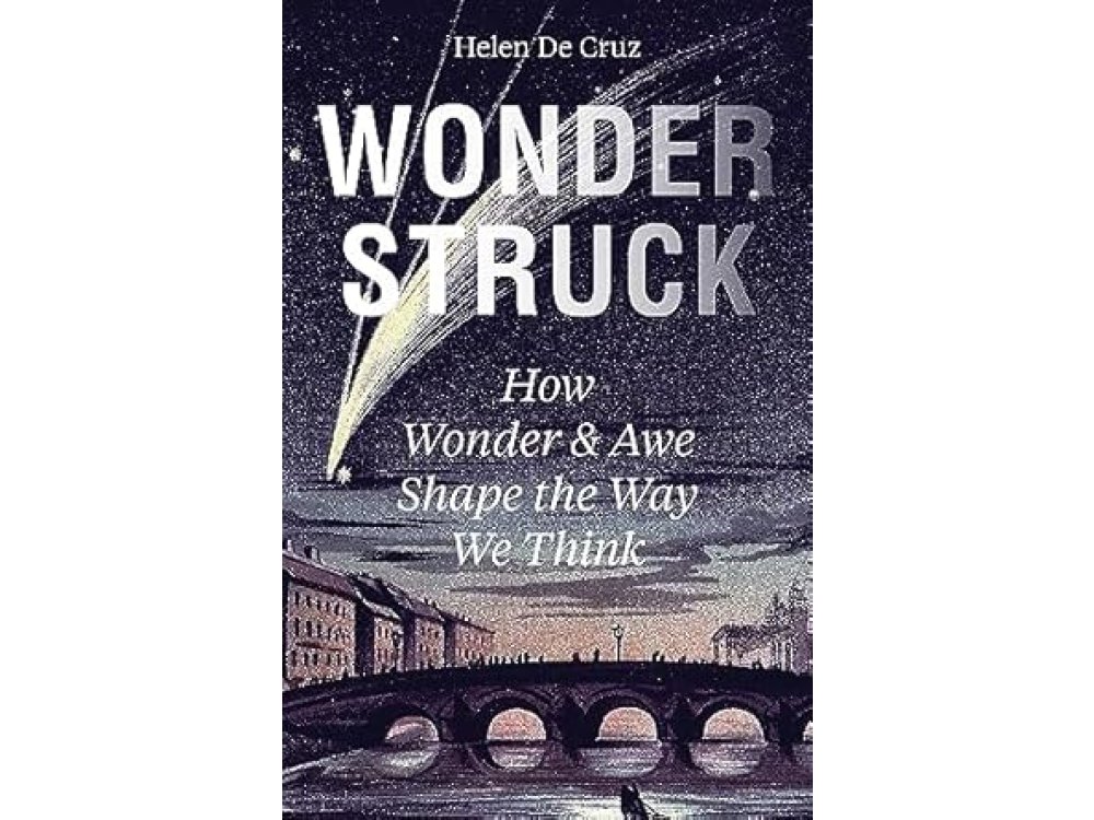 Wonderstruck: How Wonder and Awe Shape the Way We Think