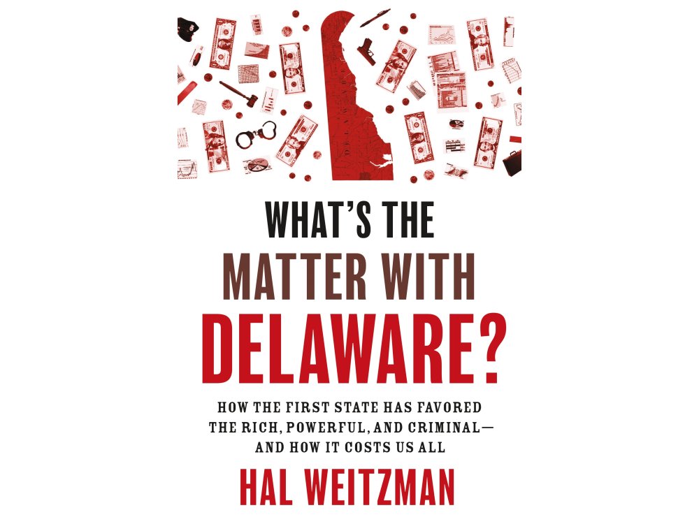 What’s the Matter with Delaware?: How the First State Has Favored the Rich, Powerful, and Criminal-and How It Costs Us All