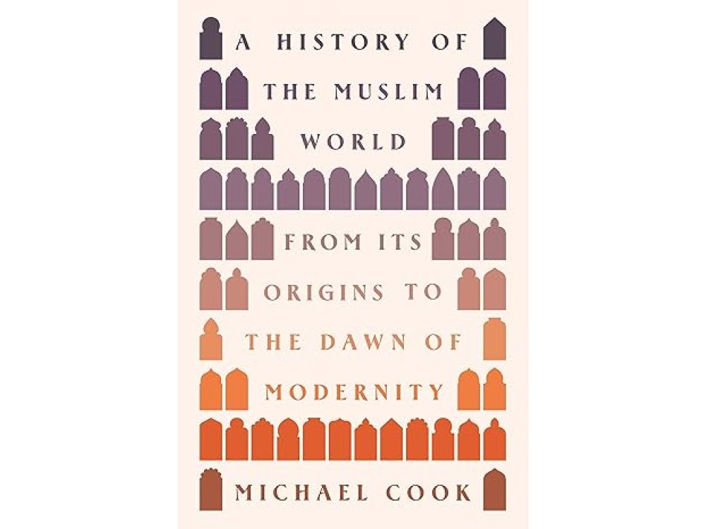 A History of the Muslim World: From Its Origins to the Dawn of Modernity