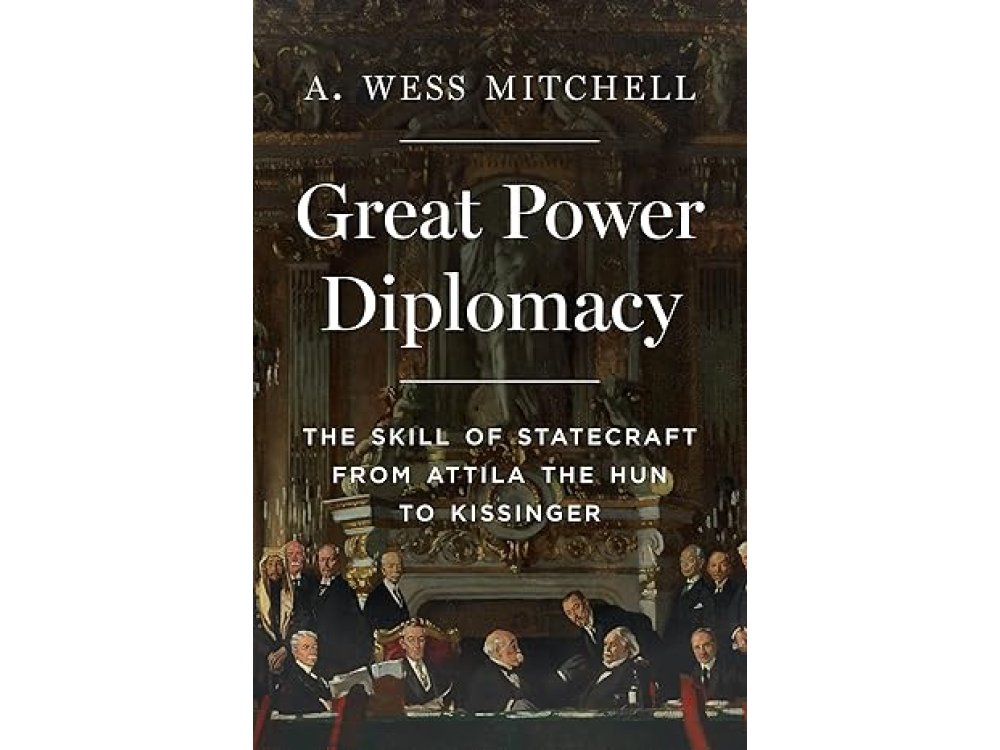 Great Power Diplomacy: The Skill of Statecraft from Attila the Hun to Kissinger