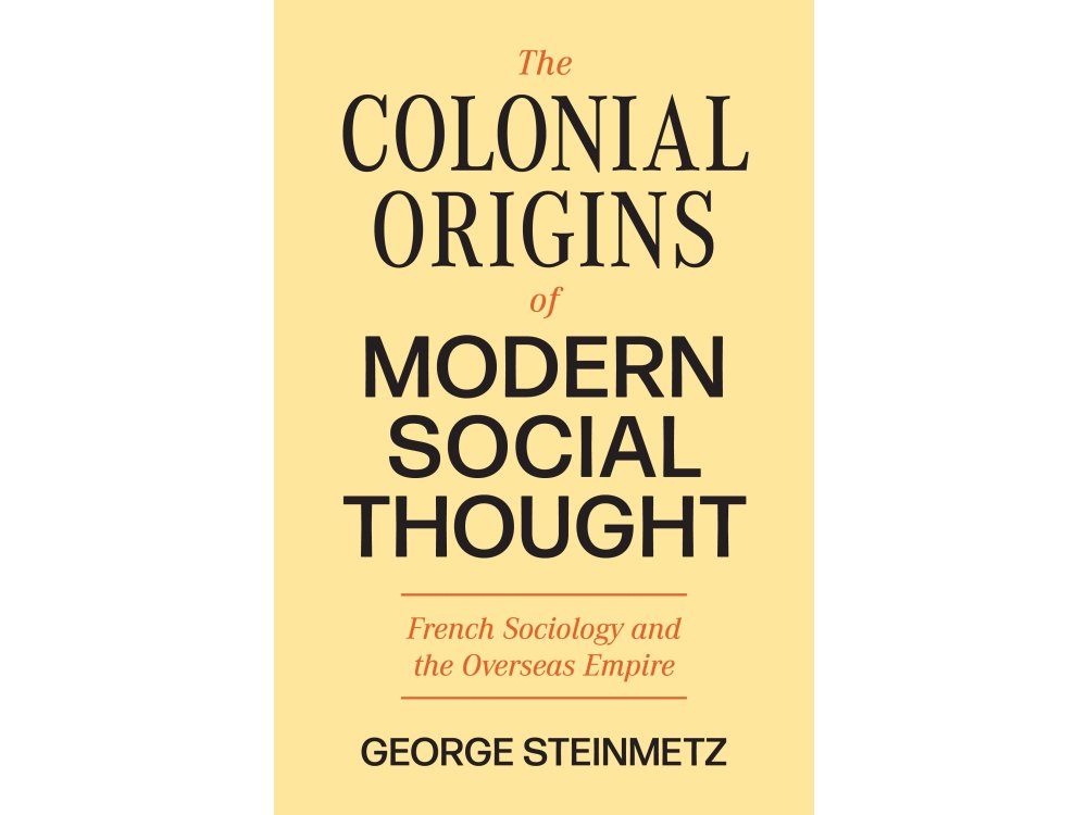 The Colonial Origins of Modern Social Thought: French Sociology and the Overseas Empire