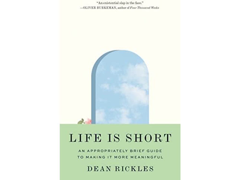 Life Is Short: An Appropriately Brief Guide to Making It More Meaningful