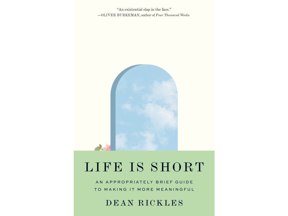 Life Is Short: An Appropriately Brief Guide to Making It More Meaningful
